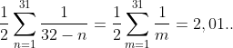 \frac{1}{2}\sum_{n=1}^{31}\frac{1}{32-n}=\frac{1}{2}\sum_{m=1}^{31}\frac{1}{m}=2,01..